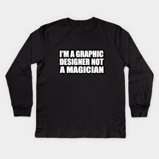 I'm a graphic designer not a magician Kids Long Sleeve T-Shirt
